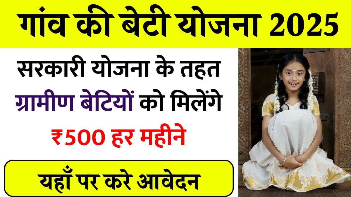 गांव की बेटी योजना 2025: सरकारी योजना के तहत ग्रामीण बेटियों को मिलेंगे ₹500 हर महीने