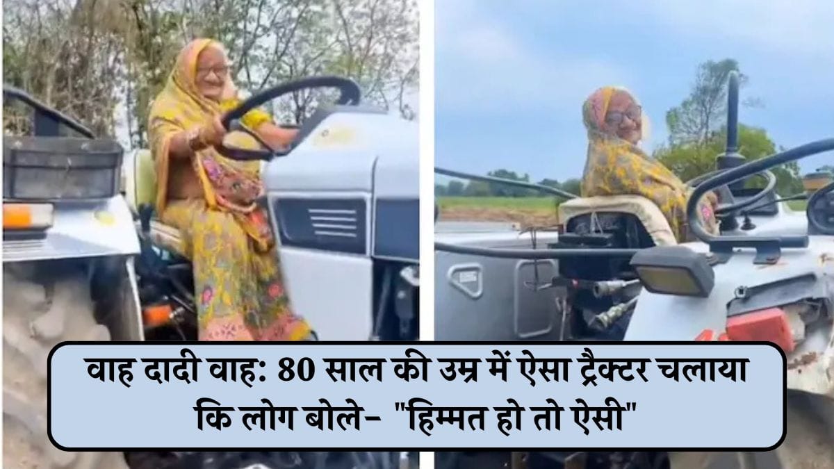 वाह दादी वाह: 80 साल की उम्र में ऐसा ट्रैक्टर चलाया कि लोग बोले- "हिम्मत हो तो ऐसी"