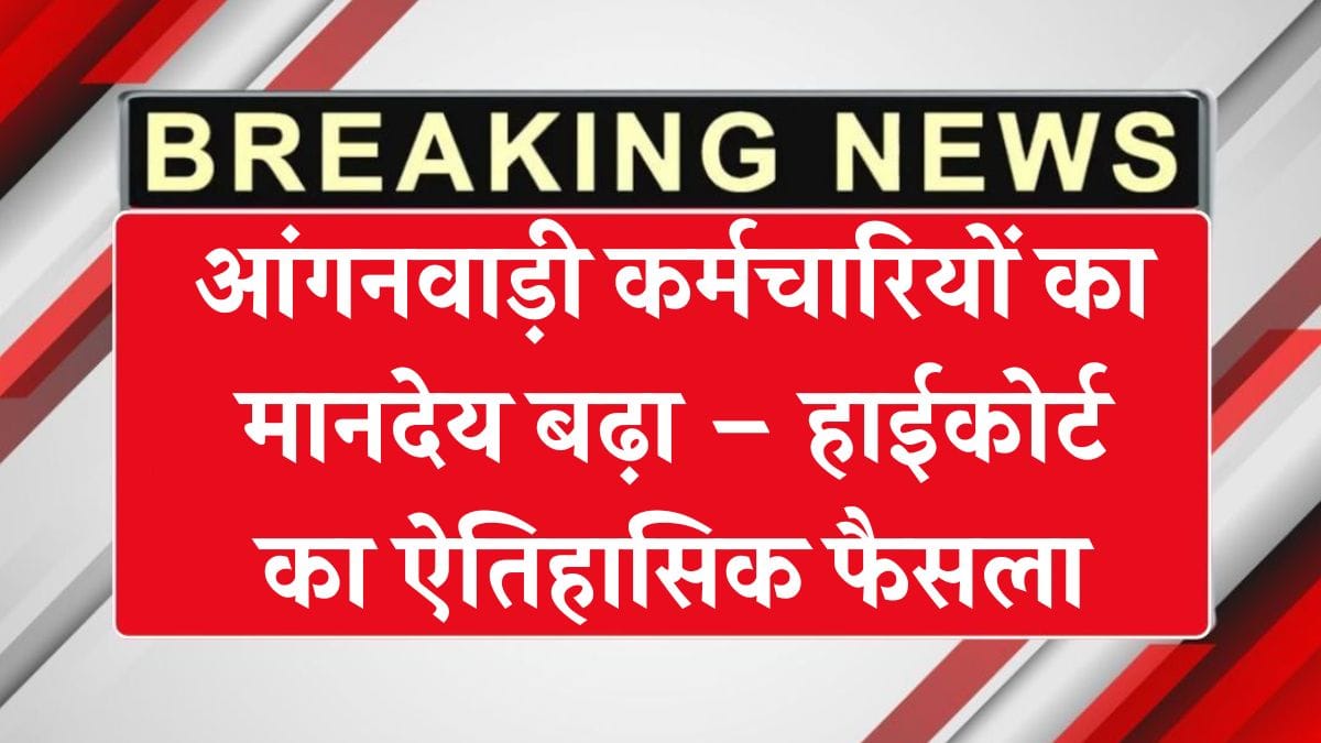 आंगनवाड़ी कर्मचारियों का मानदेय बढ़ा – हाईकोर्ट का ऐतिहासिक फैसला